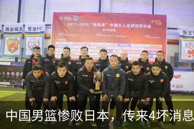 中国男篮惨败日本，传来4坏消息1好消息，防守崩盘 郭士强或下课